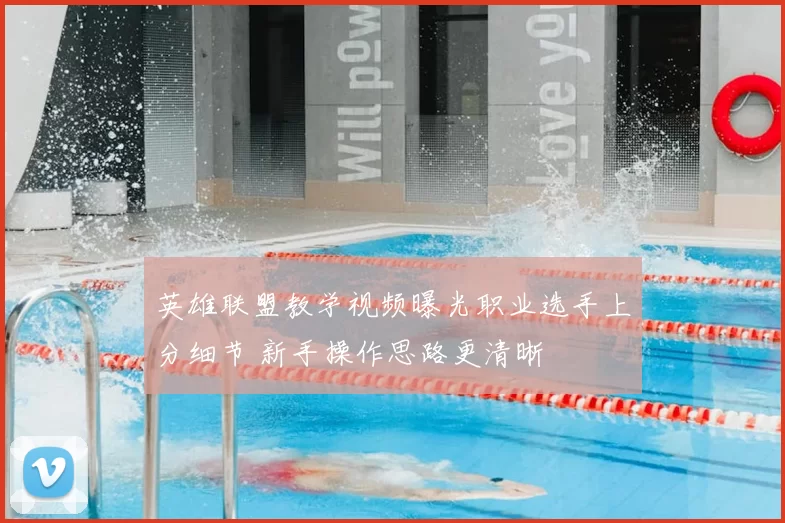 英雄联盟教学视频曝光职业选手上分细节 新手操作思路更清晰