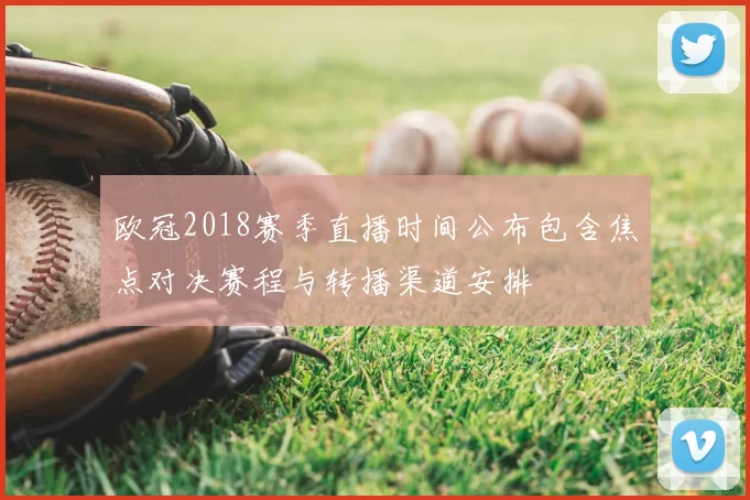 欧冠2018赛季直播时间公布包含焦点对决赛程与转播渠道安排