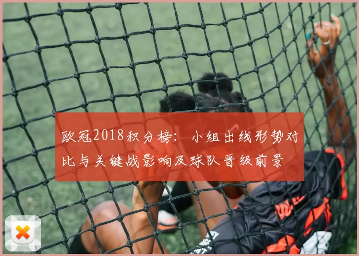 欧冠2018积分榜：小组出线形势对比与关键战影响及球队晋级前景