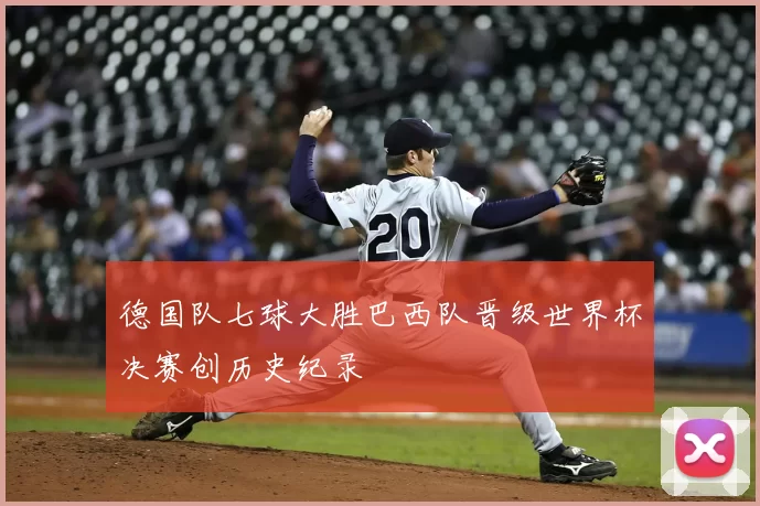 德国队七球大胜巴西队晋级世界杯决赛创历史纪录