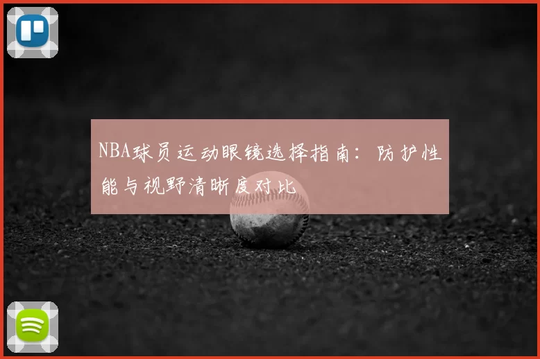 NBA球员运动眼镜选择指南：防护性能与视野清晰度对比