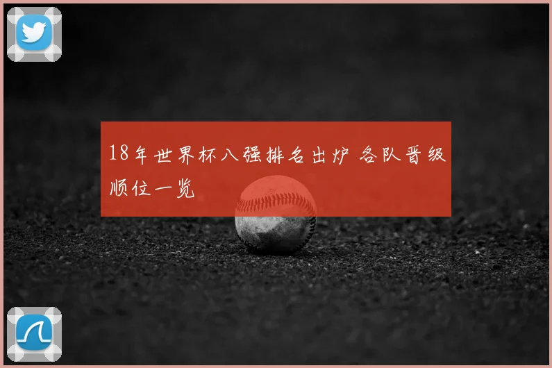 18年世界杯八强排名出炉 各队晋级顺位一览