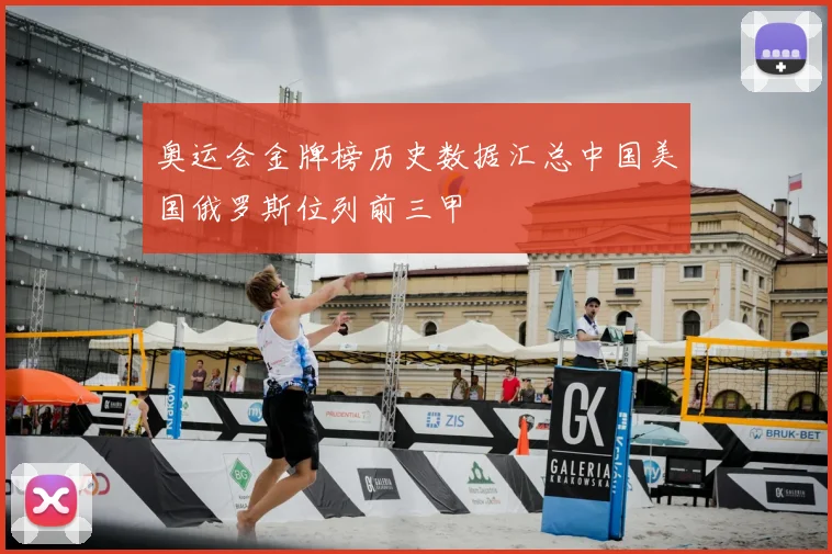 奥运会金牌榜历史数据汇总中国美国俄罗斯位列前三甲