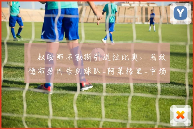 囧叔盼那不勒斯引进拉比奥，或致德布劳内告别球队_阿莱格里_中场_欧冠